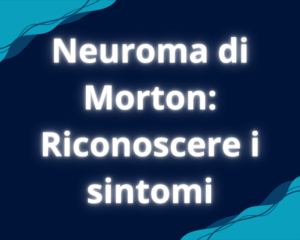 Neuroma di Morton: riconoscere i sintomi