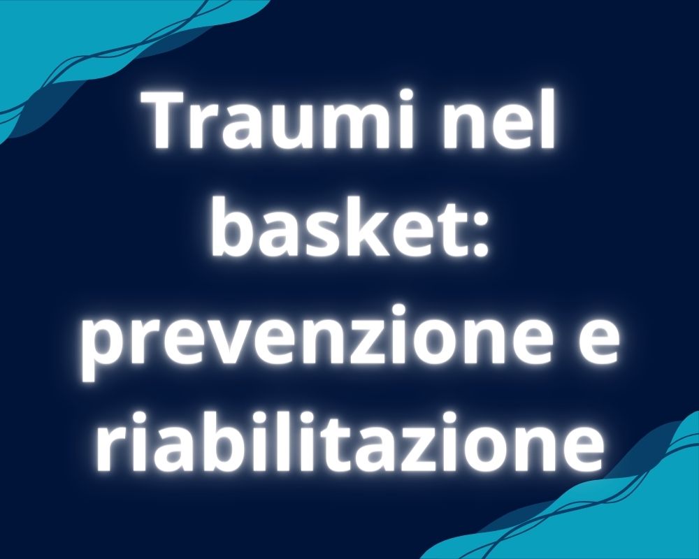 Traumi nel basket: prevenzione e riabilitazione