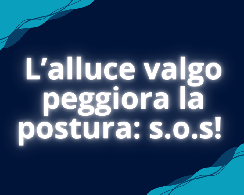 L’alluce valgo peggiora la postura: s.o.s!