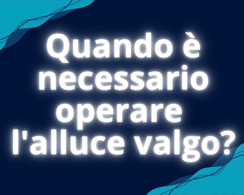 Quando è necessario operare l’alluce valgo?