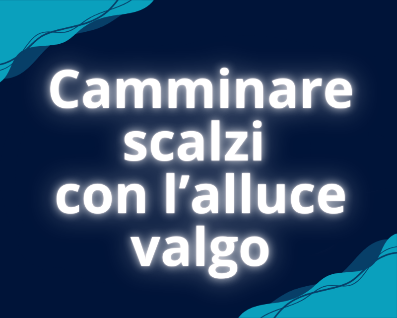 Camminare scalzi con l’alluce valgo