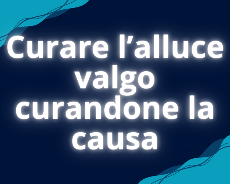 Curare l’alluce valgo curandone la causa