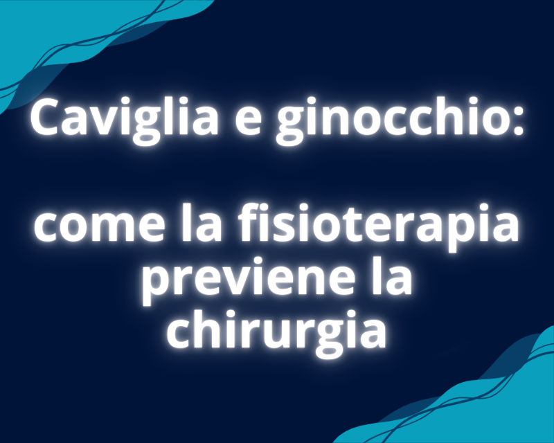 Caviglia e ginocchio come la fisioterapia previene la chirurgia