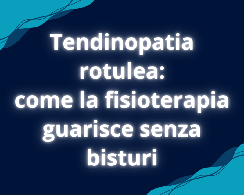 Tendinopatia rotulea: come la fisioterapia guarisce senza bisturi