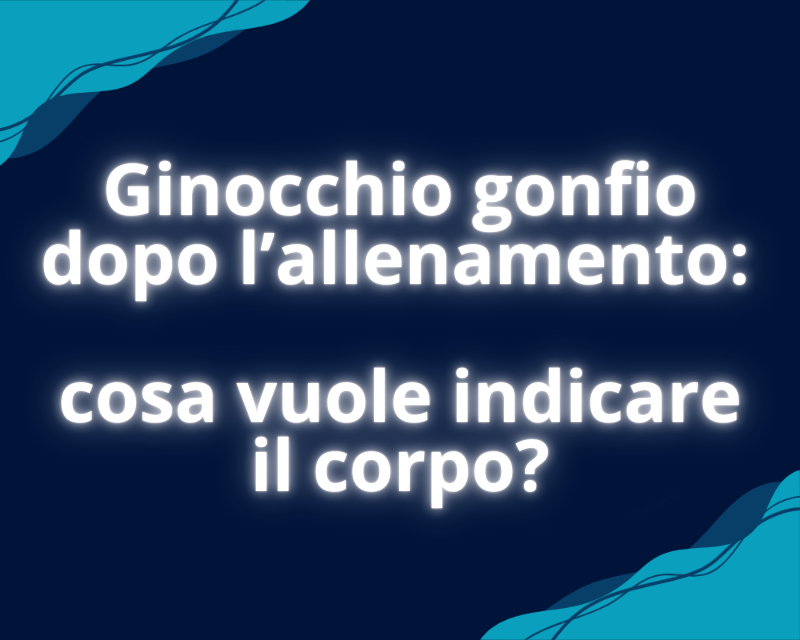 Ginocchio gonfio dopo l’allenamento: cosa vuole indicare il corpo?
