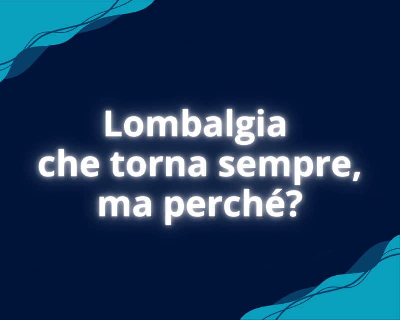 Lombalgia che torna sempre, ma perché?
