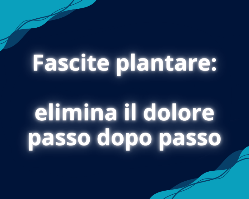Fascite plantare elimina il dolore passo dopo passo